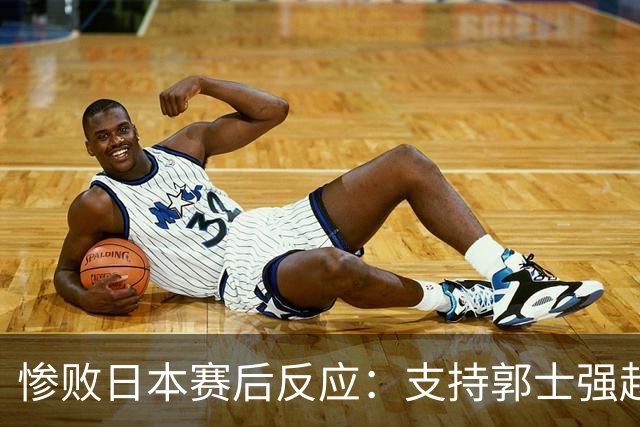 惨败日本赛后反应：支持郭士强赵继伟，杨瀚森显尴尬
